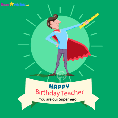 Happy Birthday Teacher you are our superhero
