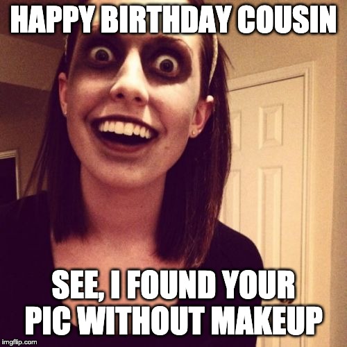 Hey cousin, I found you pic without makeup