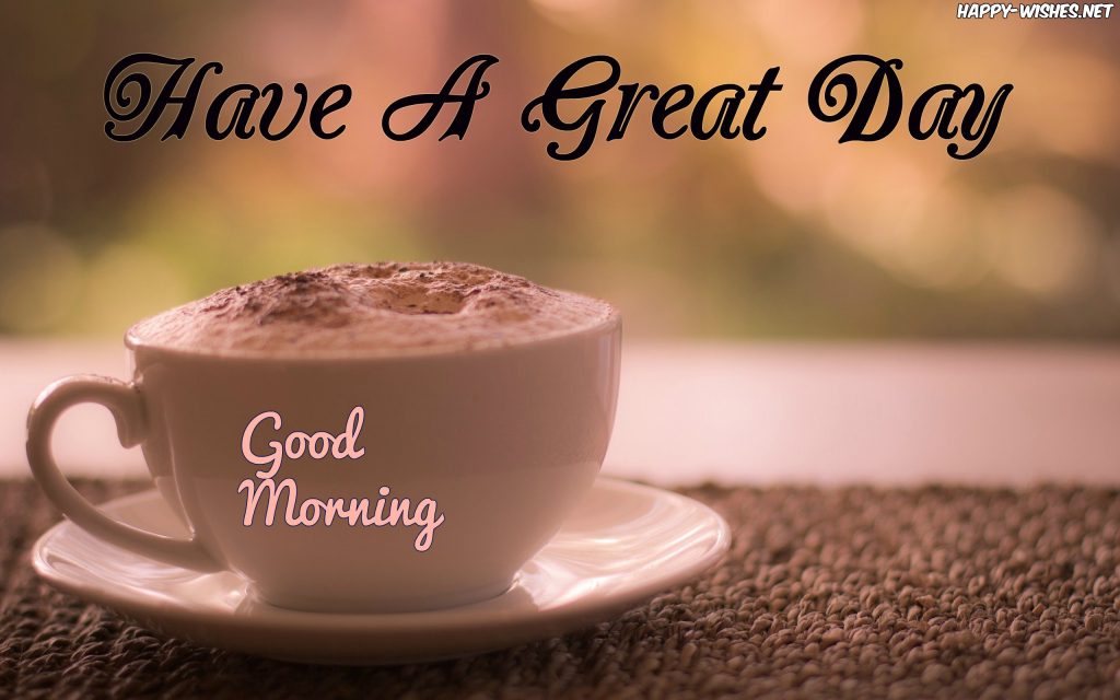 Good mornng Wishes Have A Great Day with coffecup