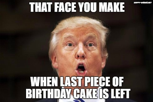 Happy Birthday Donald Trump Memes last piece of cake images