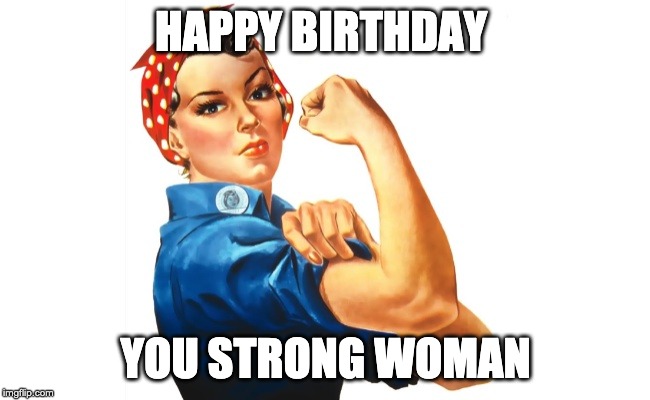 Happy Birthday you strong woman