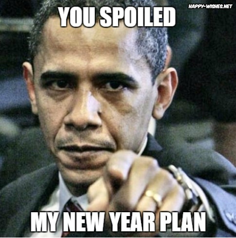 Obama saying you spoiled my new year plan meme